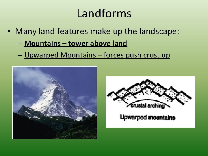 Landforms • Many land features make up the landscape: – Mountains – tower above