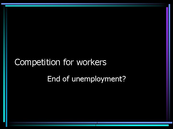 Competition for workers End of unemployment? 