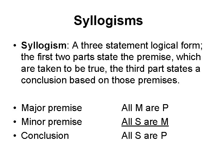 Syllogisms • Syllogism: A three statement logical form; the first two parts state the