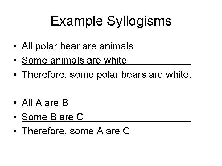 Example Syllogisms • All polar bear are animals • Some animals are white •