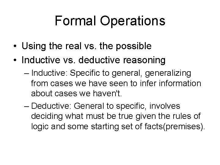 Formal Operations • Using the real vs. the possible • Inductive vs. deductive reasoning