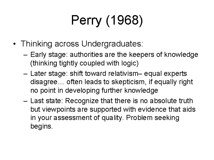 Perry (1968) • Thinking across Undergraduates: – Early stage: authorities are the keepers of