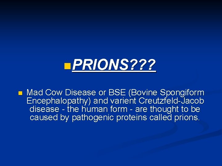 n PRIONS? ? ? n Mad Cow Disease or BSE (Bovine Spongiform Encephalopathy) and