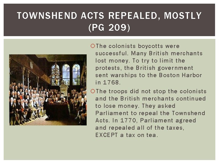 TOWNSHEND ACTS REPEALED, MOSTLY (PG 209) The colonists boycotts were successful. Many British merchants