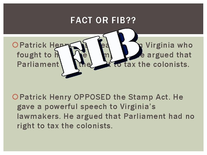 FACT OR FIB? ? Patrick Henry was a leader from Virginia who fought to