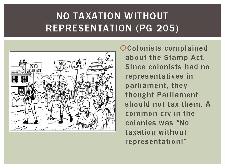 NO TAXATION WITHOUT REPRESENTATION (PG 205) Colonists complained about the Stamp Act. Since colonists