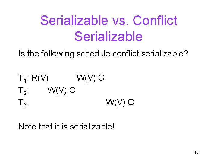 Serializable vs. Conflict Serializable Is the following schedule conflict serializable? T 1: R(V) W(V)