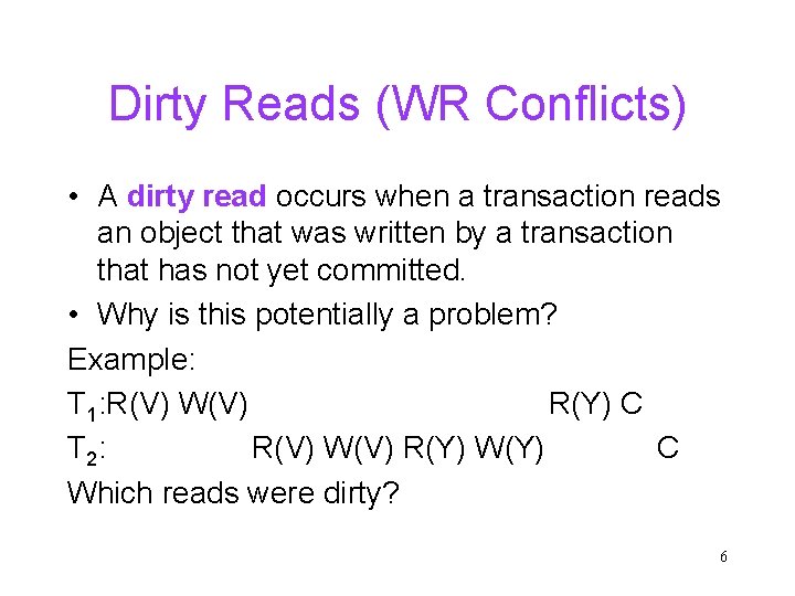 Dirty Reads (WR Conflicts) • A dirty read occurs when a transaction reads an