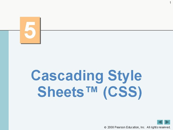 1 5 Cascading Style Sheets™ (CSS) 2008 Pearson Education, Inc. All rights reserved. 