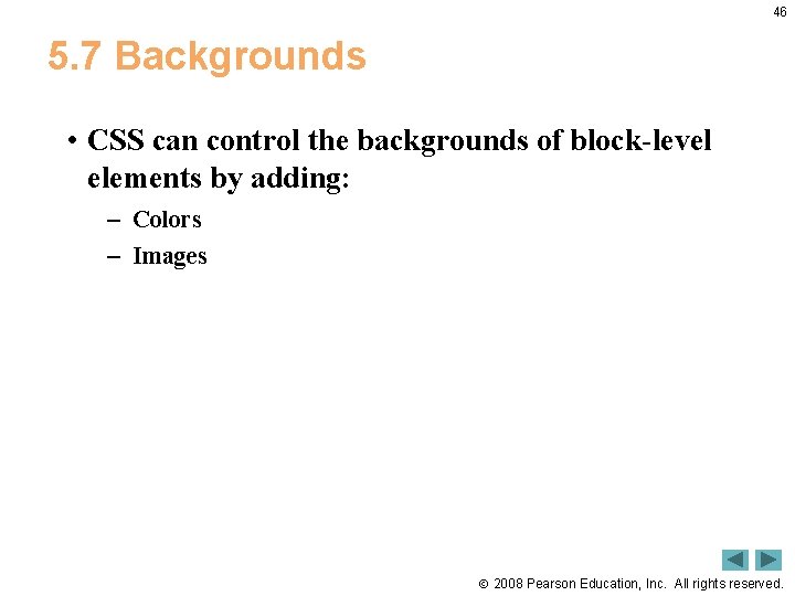 46 5. 7 Backgrounds • CSS can control the backgrounds of block-level elements by