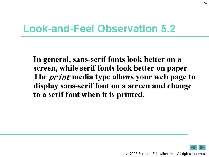 74 Look-and-Feel Observation 5. 2 In general, sans-serif fonts look better on a screen,