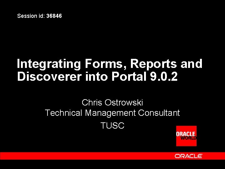 Session id: 36846 Integrating Forms, Reports and Discoverer into Portal 9. 0. 2 Chris