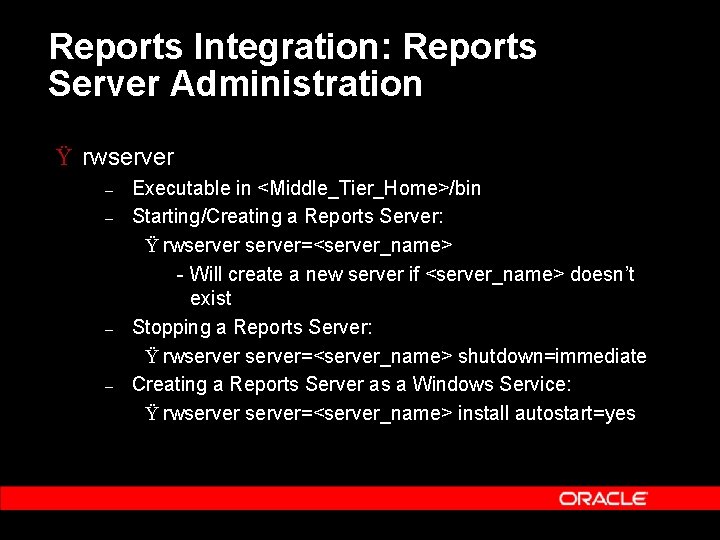 Reports Integration: Reports Server Administration Ÿ rwserver – – Executable in <Middle_Tier_Home>/bin Starting/Creating a