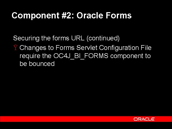 Component #2: Oracle Forms Securing the forms URL (continued) Ÿ Changes to Forms Servlet