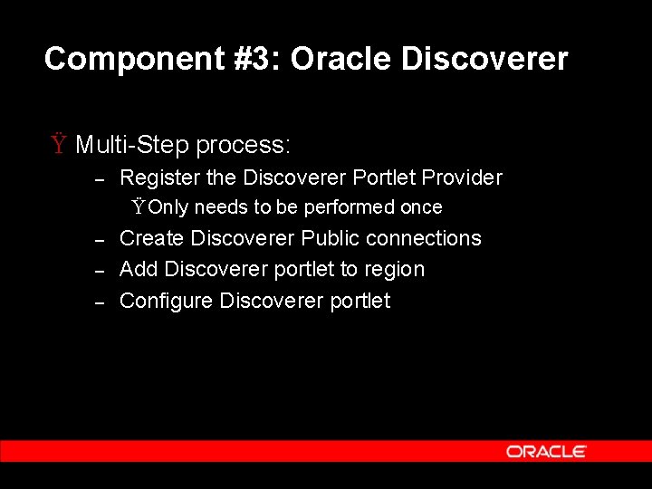 Component #3: Oracle Discoverer Ÿ Multi Step process: – Register the Discoverer Portlet Provider