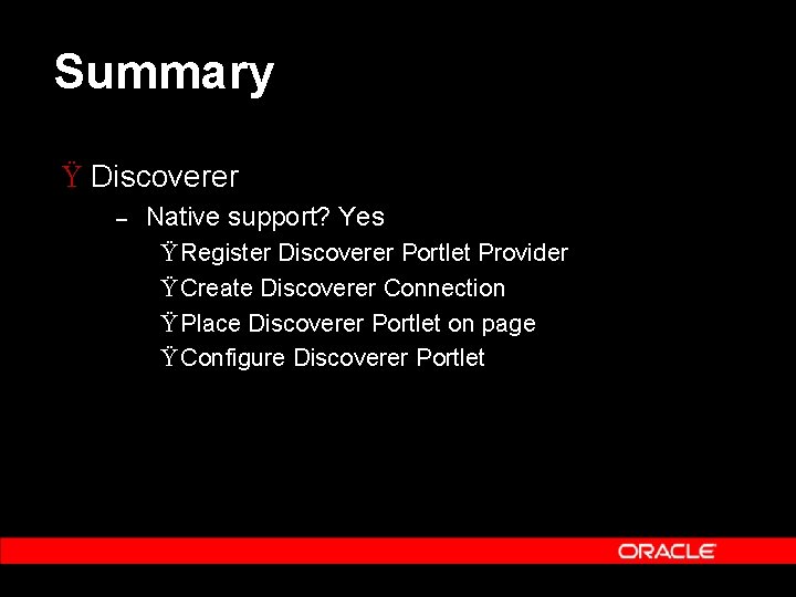Summary Ÿ Discoverer – Native support? Yes Ÿ Register Discoverer Portlet Provider Ÿ Create