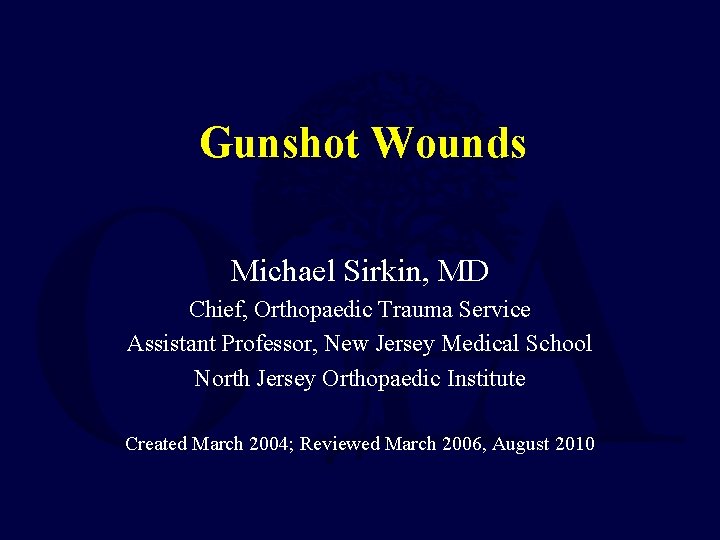 Gunshot Wounds Michael Sirkin, MD Chief, Orthopaedic Trauma Service Assistant Professor, New Jersey Medical Gunshot Wounds Michael Sirkin, MD Chief, Orthopaedic Trauma Service Assistant Professor, New Jersey Medical