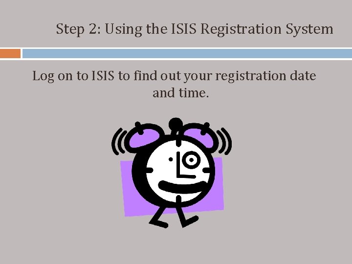 Step 2: Using the ISIS Registration System Log on to ISIS to find out