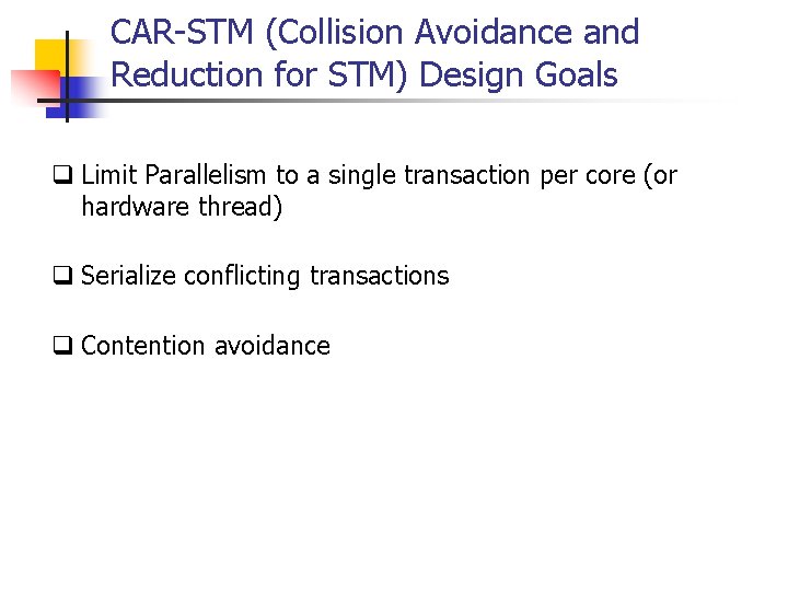 CAR-STM (Collision Avoidance and Reduction for STM) Design Goals q Limit Parallelism to a