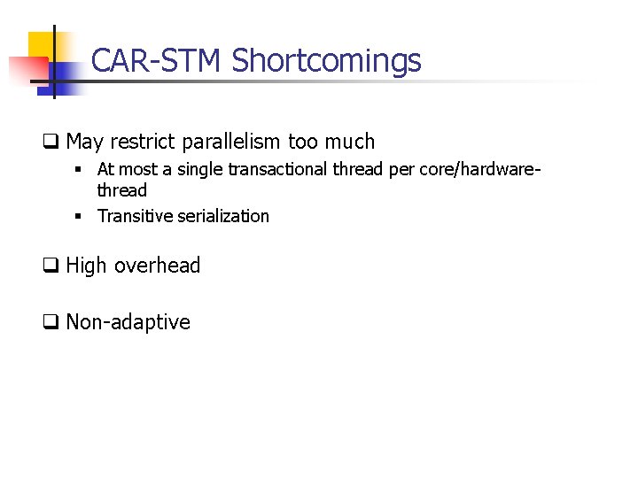 CAR-STM Shortcomings q May restrict parallelism too much § At most a single transactional