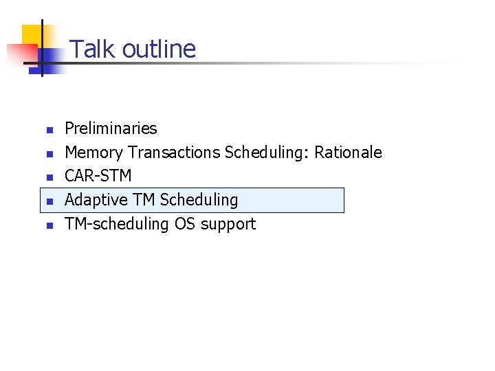 Talk outline n n n Preliminaries Memory Transactions Scheduling: Rationale CAR-STM Adaptive TM Scheduling