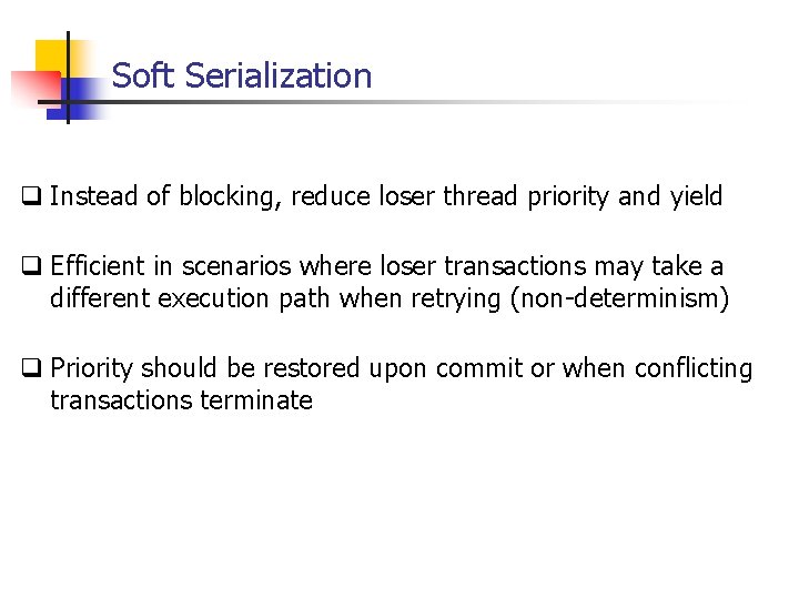 Soft Serialization q Instead of blocking, reduce loser thread priority and yield q Efficient