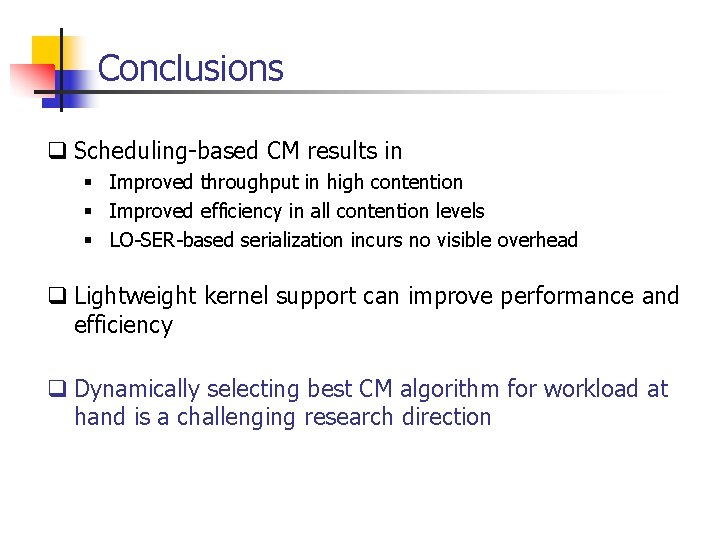 Conclusions q Scheduling-based CM results in § Improved throughput in high contention § Improved