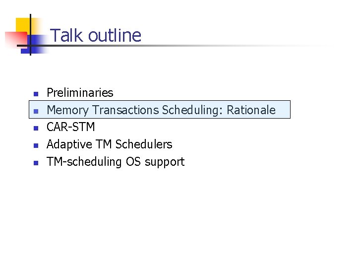 Talk outline n n n Preliminaries Memory Transactions Scheduling: Rationale CAR-STM Adaptive TM Schedulers