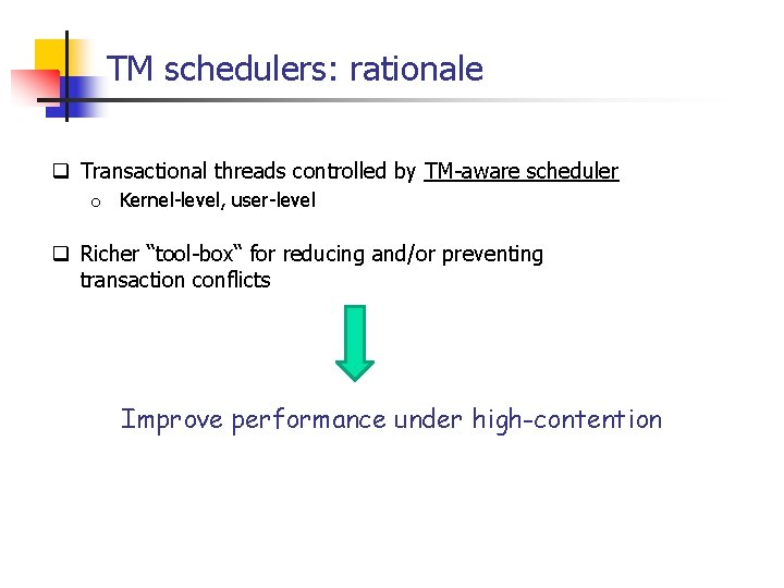 TM schedulers: rationale q Transactional threads controlled by TM-aware scheduler o Kernel-level, user-level q