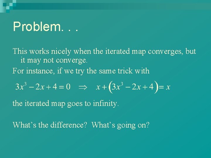 Problem. . . This works nicely when the iterated map converges, but it may