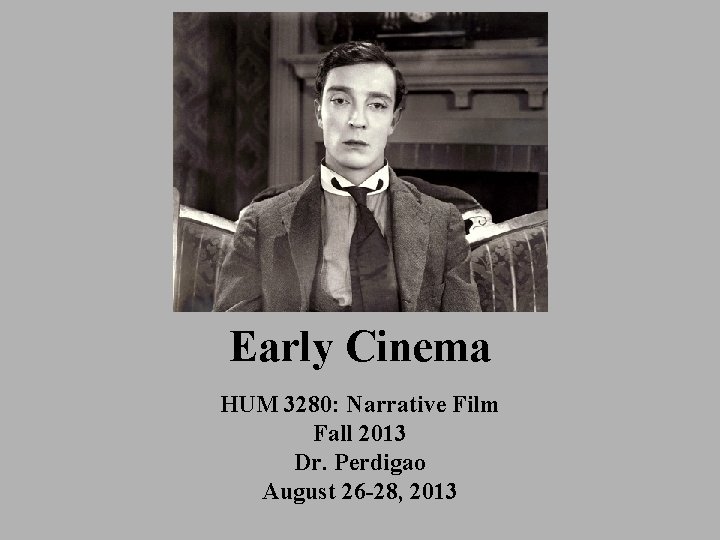 Early Cinema HUM 3280: Narrative Film Fall 2013 Dr. Perdigao August 26 -28, 2013