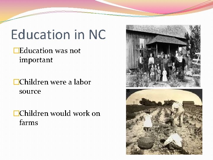 Education in NC �Education was not important �Children were a labor source �Children would