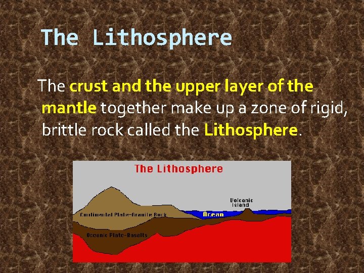 The Lithosphere The crust and the upper layer of the mantle together make up