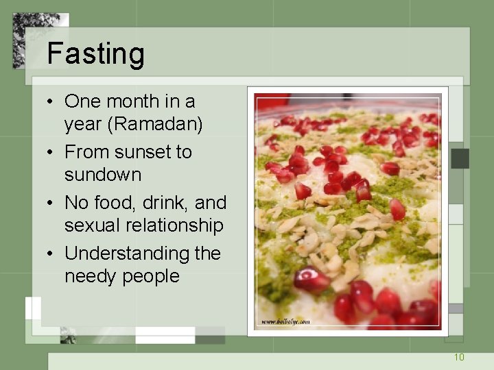 Fasting • One month in a year (Ramadan) • From sunset to sundown •