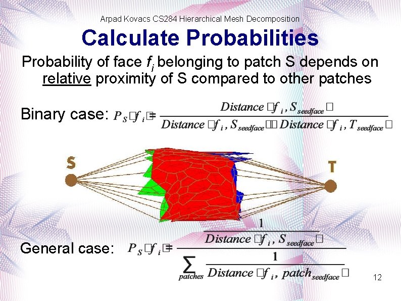 Arpad Kovacs CS 284 Hierarchical Mesh Decomposition Calculate Probabilities Probability of face fi belonging