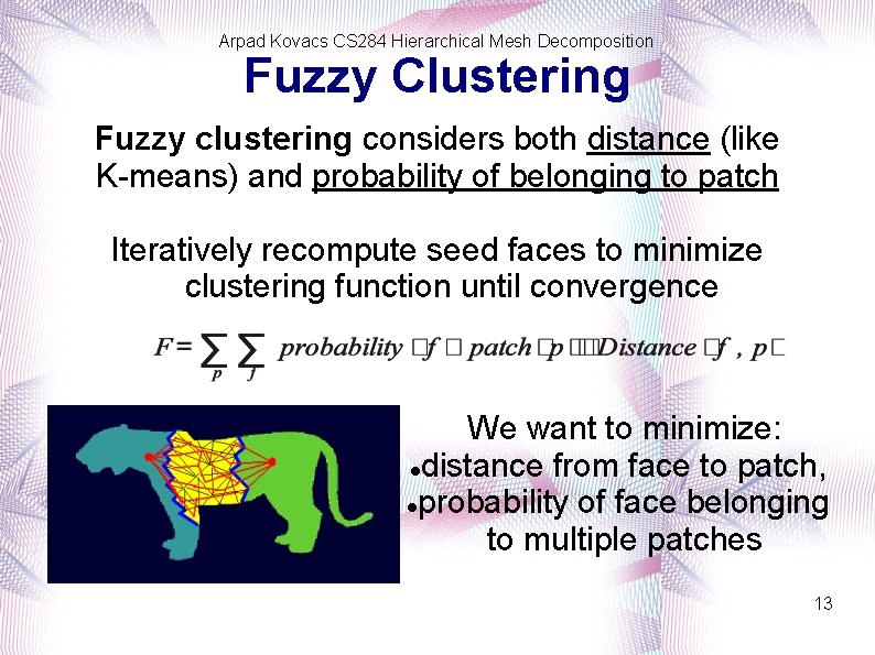 Arpad Kovacs CS 284 Hierarchical Mesh Decomposition Fuzzy Clustering Fuzzy clustering considers both distance