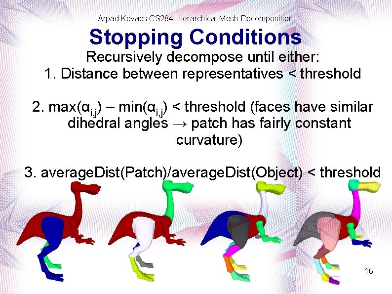 Arpad Kovacs CS 284 Hierarchical Mesh Decomposition Stopping Conditions Recursively decompose until either: 1.