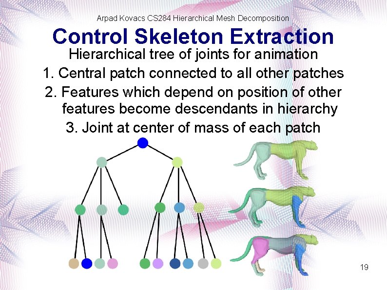 Arpad Kovacs CS 284 Hierarchical Mesh Decomposition Control Skeleton Extraction Hierarchical tree of joints