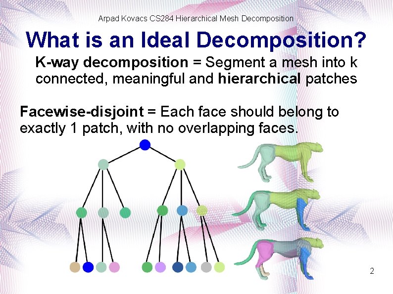 Arpad Kovacs CS 284 Hierarchical Mesh Decomposition What is an Ideal Decomposition? K-way decomposition