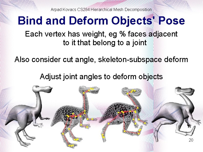 Arpad Kovacs CS 284 Hierarchical Mesh Decomposition Bind and Deform Objects' Pose Each vertex