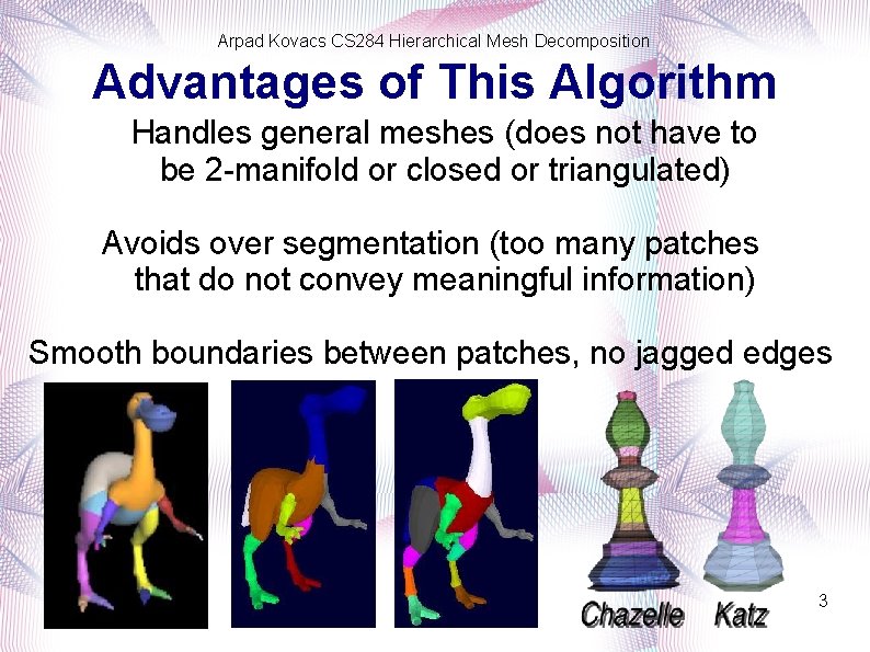 Arpad Kovacs CS 284 Hierarchical Mesh Decomposition Advantages of This Algorithm Handles general meshes