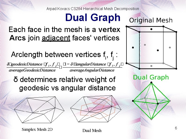 Arpad Kovacs CS 284 Hierarchical Mesh Decomposition Dual Graph Each face in the mesh