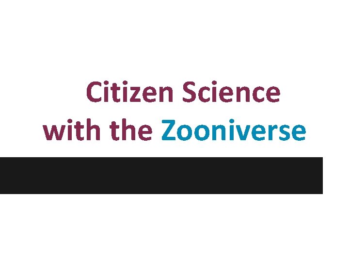 Citizen Science with the Zooniverse 