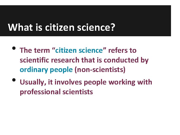 What is citizen science? • The term “citizen science” refers to scientific research that