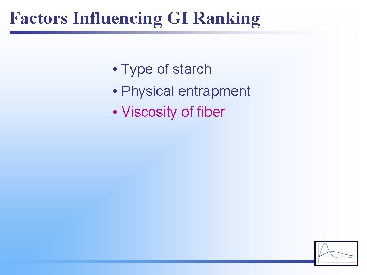 Factors Influencing GI Ranking • Type of starch • Physical entrapment • Viscosity of