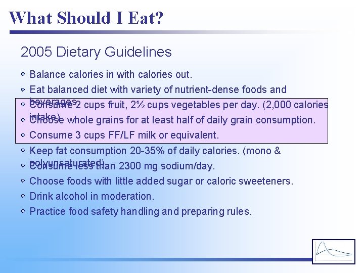 What Should I Eat? 2005 Dietary Guidelines Balance calories in with calories out. Eat