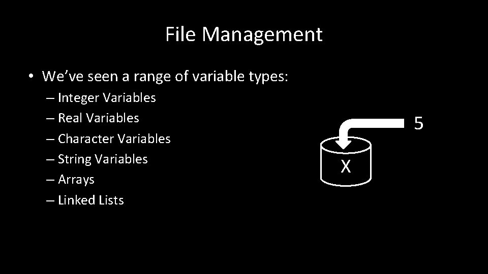 File Management • We’ve seen a range of variable types: – Integer Variables –