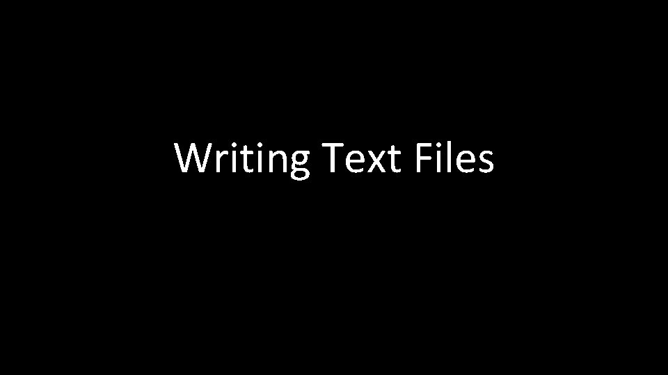 Writing Text Files 