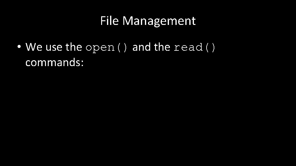 File Management • We use the open() and the read() commands: 