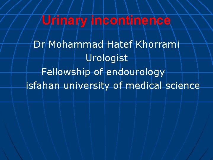 Urinary incontinence Dr Mohammad Hatef Khorrami Urologist Fellowship of endourology isfahan university of medical